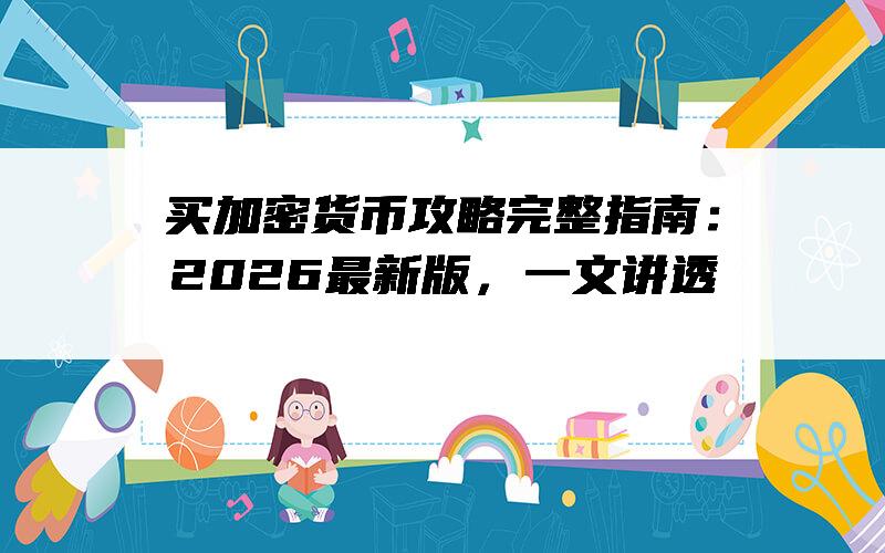 买加密货币攻略完整指南：2026最新版，一文讲透